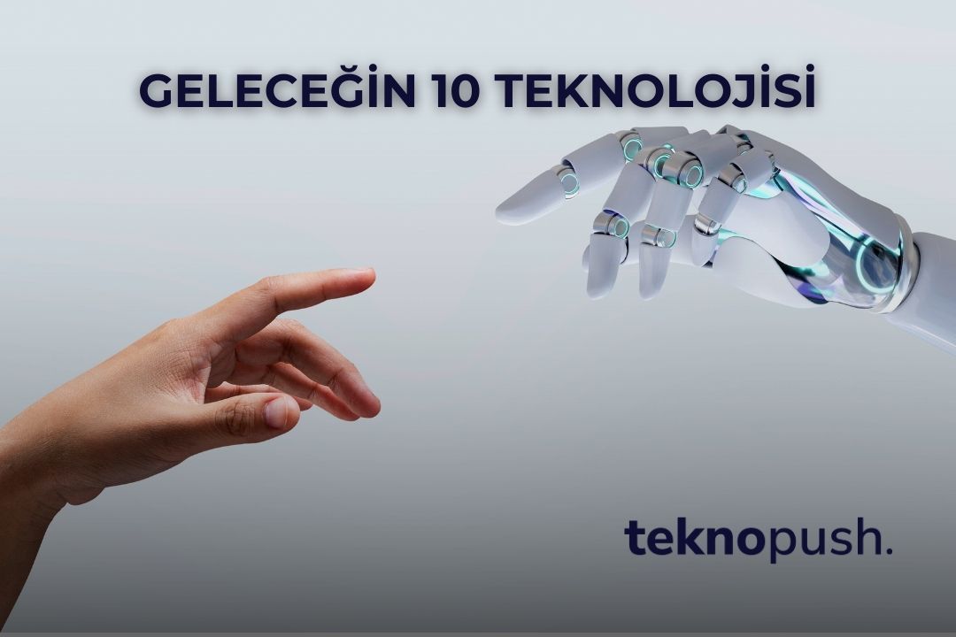 Geleceğin 10 Teknolojisi: Dünyayı Değiştirecek Yenilikler